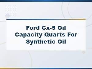 Ford Cx-5 Oil Capacity Quarts for Synthetic Oil