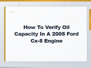 How to Verify Oil Capacity in a 2005 Ford Cx-5 Engine
