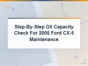Step-By-Step Oil Capacity Check for 2005 Ford Cx-5 Maintenance