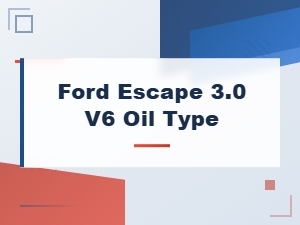 Ford Escape 3.0 V6 Engine Oil Type and Change Guide