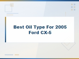 Best Oil Type for 2005 Ford Cx-5: Complete Recommendation Guide