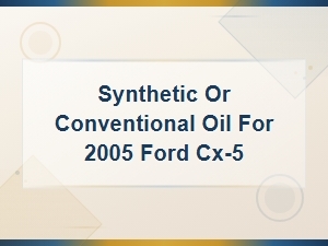 Best Oil Type for 2005 Ford Cx-5: Synthetic vs Conventional Guide